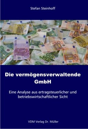 Die vermögensverwaltende GmbH: Eine Analyse aus ertragsteuerlicher und betriebswirtschaftlicher Sicht