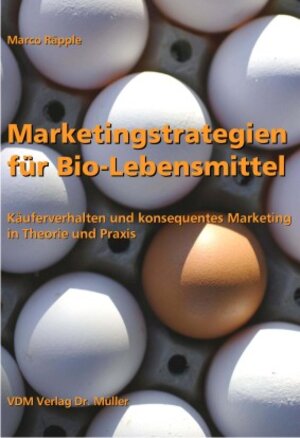 Marketingstrategien für Bio-Lebensmittel: Käuferverhalten und konsequentes Marketing in Theorie und Praxis