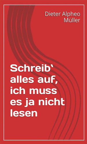 Buchcover Schreib' alles auf, ich muss es ja nicht lesen | Dieter Alpheo Müller | EAN 9783865574091 | ISBN 3-86557-409-2 | ISBN 978-3-86557-409-1