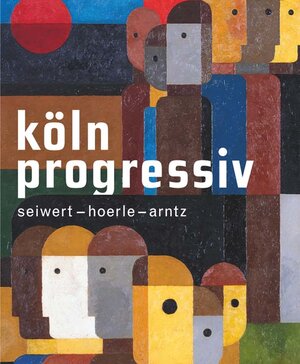 Buchcover Köln progressiv 1920–33.Seiwert – Hoerle – Arntz. Painting as a Weapon  | EAN 9783865603838 | ISBN 3-86560-383-1 | ISBN 978-3-86560-383-8
