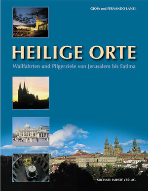 Heilige Orte. Wallfahrten und Pilgerziele von Jerusalem bis Fatima