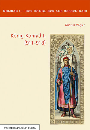 König Konrad I. (911 - 918). Konrad I. - Der König, der aus Hessen kam