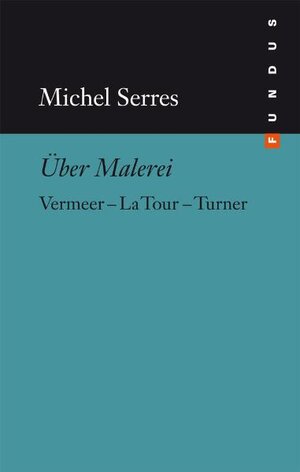 Über Malerei: Vermeer La Tour Turner. FUNDUS Bd. 130