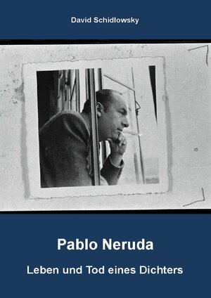 Buchcover Pablo Neruda - Leben und Tod eines Dichters | David Schidlowsky | EAN 9783865737847 | ISBN 3-86573-784-6 | ISBN 978-3-86573-784-7