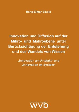 Buchcover Innovation und Diffusion auf der Mikro- und Makroebene unter Berücksichtigung der Entstehung und des Wandels von Wissen | Hans-Elmar Eisold | EAN 9783865737854 | ISBN 3-86573-785-4 | ISBN 978-3-86573-785-4