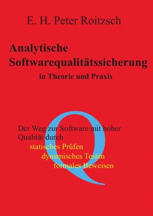 Analytische Softwarequalitätssicherung in Theorie und Praxis: Der Weg zur Software mit hoher Qualität durch statisches Prüfen, dynamisches Testen, formales Beweisen