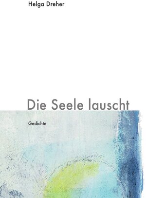 Buchcover Gedichtband Triologie / Die Seele lauscht | Helga Dreher | EAN 9783865826008 | ISBN 3-86582-600-8 | ISBN 978-3-86582-600-8