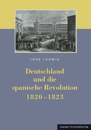 Buchcover Deutschland und die spanische Revolution 1820-1823 | Jörg Ludwig | EAN 9783865836304 | ISBN 3-86583-630-5 | ISBN 978-3-86583-630-4