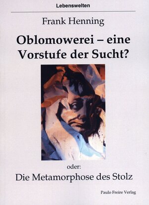 Buchcover Oblomowerei - eine Vorstufe der Sucht? oder: Die Metamorphose des Stolz | Frank Henning | EAN 9783865858078 | ISBN 3-86585-807-4 | ISBN 978-3-86585-807-8