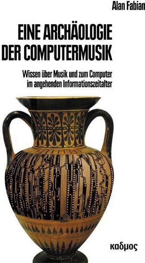 Buchcover Eine Archäologie der Computermusik | Alan Fabian | EAN 9783865991546 | ISBN 3-86599-154-8 | ISBN 978-3-86599-154-6