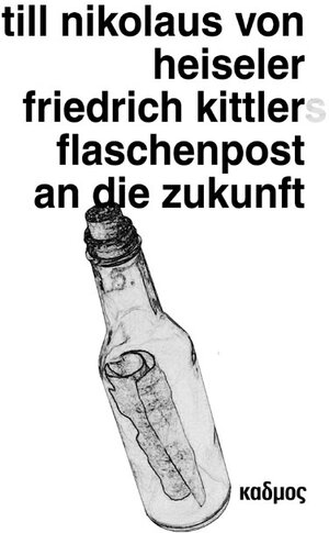 Buchcover Friedrich Kittlers Flaschenpost an die Zukunft | Till Nikolaus von Heiseler | EAN 9783865992352 | ISBN 3-86599-235-8 | ISBN 978-3-86599-235-2