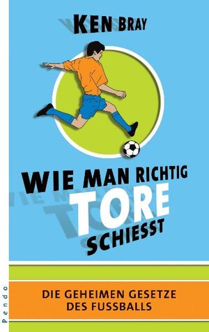 Wie man richtig Tore schießt: Die geheimen Gesetze des Fußball