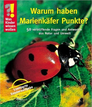 Was Kinder wissen wollen. Warum haben Marienkäfer Punkte?: 50 verblüffende Fragen und Antworten aus Natur und Tierwelt