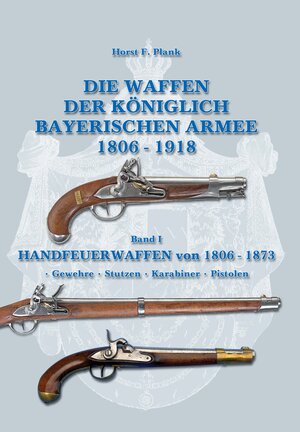 Buchcover Die Waffen der Königlich Bayerischen Armee 1806 - 1918 | Horst F. Plank | EAN 9783866190948 | ISBN 3-86619-094-8 | ISBN 978-3-86619-094-8