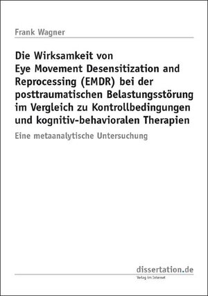 Buchcover Die Wirksamkeit von Eye Movement Desensitization and Reprocessing (EMDR) bei der posttraumatischen Belastungsstörung im Vergleich zu Kontrollbedingungen und kognitiv-behavioralen Therapien | Frank Wagner | EAN 9783866240520 | ISBN 3-86624-052-X | ISBN 978-3-86624-052-0