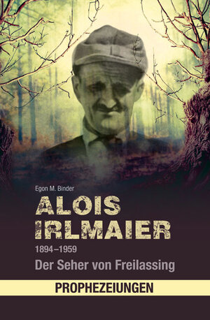 Buchcover Alois Irlmaier 1894–1959 | Egon M. Binder | EAN 9783866467811 | ISBN 3-86646-781-8 | ISBN 978-3-86646-781-1