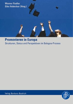 Promovieren in Europa. Strukturen, Status und Perspektiven im Bologna-Prozess