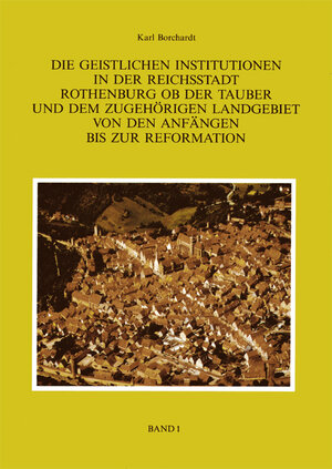 Buchcover Die Geistlichen Institutionen in der Reichsstadt Rothenburg ob der Tauber und dem zuhörigen Landgebiet von den Anfängen bis zur Reformation | Karl Borchardt | EAN 9783866529373 | ISBN 3-86652-937-6 | ISBN 978-3-86652-937-3