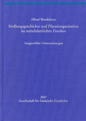 Buchcover Siedlungsgeschichte und Pfarreiorganisation im mittelalterlichen Franken | Alfred Wendehorst | EAN 9783866529540 | ISBN 3-86652-954-6 | ISBN 978-3-86652-954-0