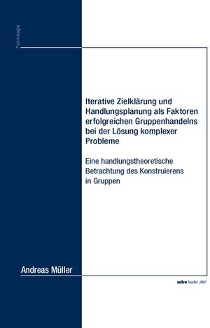 Buchcover Iterative Zielklärung und Handlungsplanung als Faktoren erfolgreichen Gruppenhandelns bei der Lösung komplexer Probleme | Andreas Müller | EAN 9783866642829 | ISBN 3-86664-282-2 | ISBN 978-3-86664-282-9