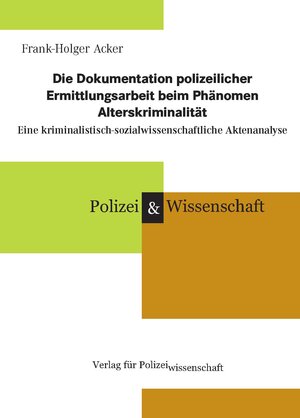 Buchcover Die Dokumentation polizeilicher Ermittlungsarbeit beim Phänomen Alterskriminalität | Frank-Holger Acker | EAN 9783866765412 | ISBN 3-86676-541-X | ISBN 978-3-86676-541-2