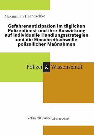 Buchcover Gefahrenantizipation im täglichen Polizeidienst und ihre Auswirkung auf individuelle Handlungsstrategien und die Einschreitschwelle polizeilicher Maßnahmen | Maximilian Haendschke | EAN 9783866765986 | ISBN 3-86676-598-3 | ISBN 978-3-86676-598-6