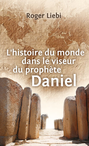 Buchcover L’istoire du monde dans le viseur du prophète Daniel | Roger Liebi | EAN 9783866991286 | ISBN 3-86699-128-2 | ISBN 978-3-86699-128-6
