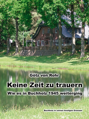 Buchcover Keine Zeit zu trauern – Wie es in Buchholz 1945 weiterging | Götz von Rohr | EAN 9783867078344 | ISBN 3-86707-834-3 | ISBN 978-3-86707-834-4