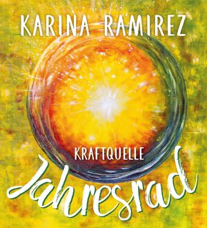 Buchcover Kraftquelle Jahresrad - Leben im Einklang mit den Jahreszeiten und deren Energien | Karina Ramirez | EAN 9783867229210 | ISBN 3-86722-921-X | ISBN 978-3-86722-921-0