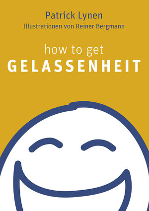 Buchcover How to get Gelassenheit | Patrick Lynen | EAN 9783867282727 | ISBN 3-86728-272-2 | ISBN 978-3-86728-272-7