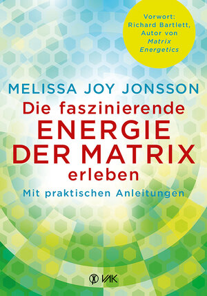 Buchcover Die faszinierende Energie der Matrix erleben | Melissa Joy Jonsson | EAN 9783867311571 | ISBN 3-86731-157-9 | ISBN 978-3-86731-157-1