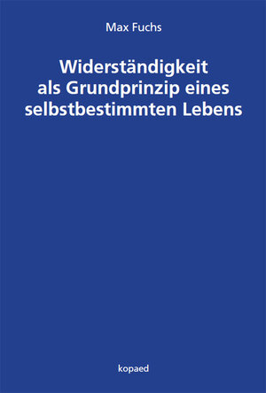 Buchcover Widerständigkeit als Grundprinzip eines selbstbestimmten Lebens | Max Fuchs | EAN 9783867364065 | ISBN 3-86736-406-0 | ISBN 978-3-86736-406-5