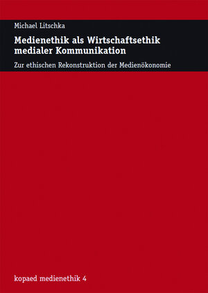 Buchcover Medienethik als Wirtschaftsethik medialer Kommunikation | Michael Litschka | EAN 9783867367004 | ISBN 3-86736-700-0 | ISBN 978-3-86736-700-4