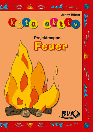 Buchcover Kita aktiv Projektmappe Feuer | Jenny Hütter | EAN 9783867401210 | ISBN 3-86740-121-7 | ISBN 978-3-86740-121-0