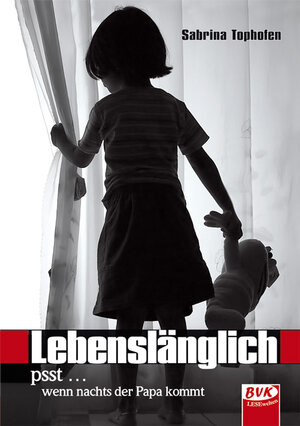 Buchcover Lebenslänglich – psst ... wenn nachts der Papa kommt | Sabrina Tophofen | EAN 9783867405621 | ISBN 3-86740-562-X | ISBN 978-3-86740-562-1