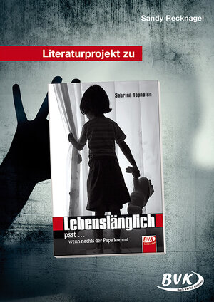 Buchcover Literaturprojekt zu Lebenslänglich – psst … wenn nachts der Papa kommt | Sandy Recknagel | EAN 9783867406307 | ISBN 3-86740-630-8 | ISBN 978-3-86740-630-7