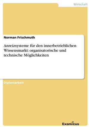 Buchcover Anreizsysteme für den innerbetrieblichen Wissensmarkt: organisatorische und technische Möglichkeiten | Norman Frischmuth | EAN 9783867464017 | ISBN 3-86746-401-4 | ISBN 978-3-86746-401-7