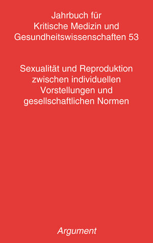 Buchcover Jahrbuch für kritische Medizin und Gesundheitswissenschaften / Sexualität und Reproduktion zwischen individuellen Vorstellungen und gesellschaftlichen Normen  | EAN 9783867546539 | ISBN 3-86754-653-3 | ISBN 978-3-86754-653-9