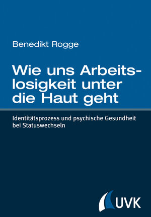 Buchcover Wie uns Arbeitslosigkeit unter die Haut geht | Benedikt Rogge | EAN 9783867644556 | ISBN 3-86764-455-1 | ISBN 978-3-86764-455-6