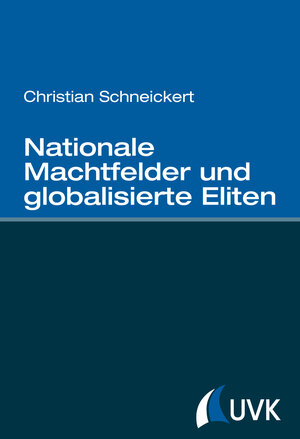 Buchcover Nationale Machtfelder und globalisierte Eliten | Christian Schneickert | EAN 9783867646284 | ISBN 3-86764-628-7 | ISBN 978-3-86764-628-4