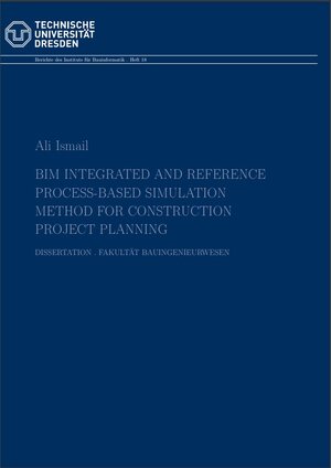 Buchcover BIM Integrated and Reference Process-based Simulation Method for Construction Project Planning | Ali Ismail | EAN 9783867807135 | ISBN 3-86780-713-2 | ISBN 978-3-86780-713-5