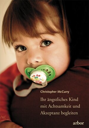 Buchcover Ihr ängstliches Kind mit Achtsamkeit und Akzeptanz begleiten | Christopher McCurry | EAN 9783867810142 | ISBN 3-86781-014-1 | ISBN 978-3-86781-014-2