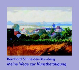 Buchcover Meine Wege zur Kunstbetätigung | Bernhard Schneider-Blumberg | EAN 9783868091502 | ISBN 3-86809-150-5 | ISBN 978-3-86809-150-2