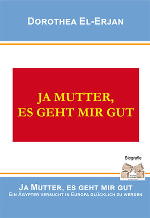 Buchcover JA MUTTER, ES GEHT MIR GUT | Dorothea El-Erjan | EAN 9783868123883 | ISBN 3-86812-388-1 | ISBN 978-3-86812-388-3