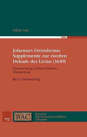 Buchcover Johannes Freinsheims Supplemente zur zweiten Dekade des Livius (1649). Untersuchung, Kritische Edition, Übersetzung. | Niklas Gutt | EAN 9783868219982 | ISBN 3-86821-998-6 | ISBN 978-3-86821-998-2