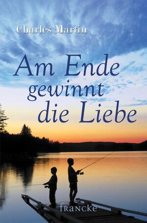 Buchcover Am Ende gewinnt die Liebe | Charles Martin | EAN 9783868271812 | ISBN 3-86827-181-3 | ISBN 978-3-86827-181-2