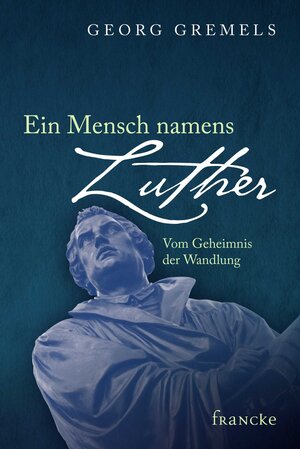 Buchcover Ein Mensch namens Luther | Georg Gremels | EAN 9783868278033 | ISBN 3-86827-803-6 | ISBN 978-3-86827-803-3