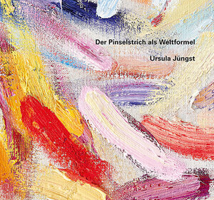 Buchcover Ursula Jüngst – Der Pinselstrich als Weltformel | Ursula Jüngst | EAN 9783868332711 | ISBN 3-86833-271-5 | ISBN 978-3-86833-271-1