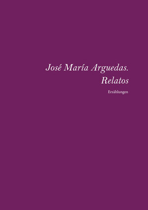 Buchcover José María Arguedas. Relatos completos | Elfriede Plöger | EAN 9783868587883 | ISBN 3-86858-788-8 | ISBN 978-3-86858-788-3