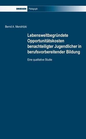 Buchcover Lebensweltbegründete Opportunitätskosten benachteiligter Jugendlicher in berufsvorbereitender Bildung | Bernd A Mendritzki | EAN 9783868660838 | ISBN 3-86866-083-6 | ISBN 978-3-86866-083-8